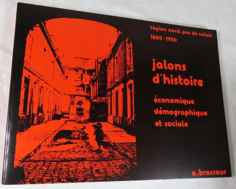 Jalons d histoire économique, démographique et sociale, région Nord Pas de Calais 1800 à 1950 - 1981 - André Brasseur