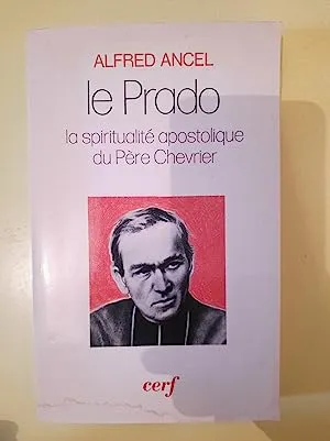 Le Prado : La Spiritualité Apostolique du Père Chevrier - 1982 - Alfred Ancel