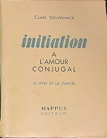 Initiation à l amour conjugal. Le livre de la fiancée -  - Claire Souvenance