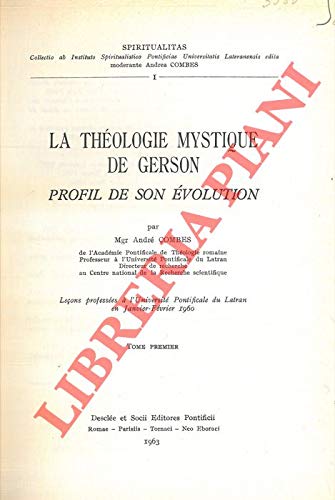 La théologie mystique de Gerson. Profil de son évolution. Tome premier -  - André Combes