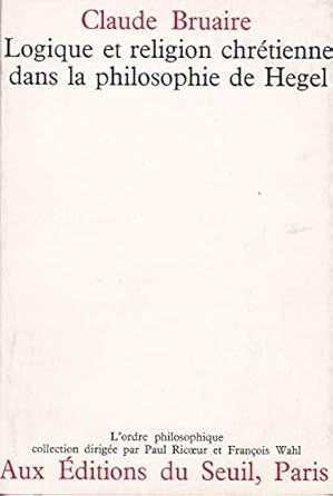 Claude Bruaire. Logique et religion chrétienne dans la philosophie de Hegel -  - Claude Bruaire