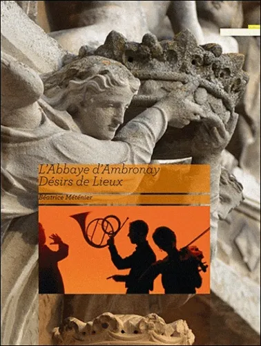 L'Abbaye d'Ambronay. Désirs de lieux Béatrice Méténier