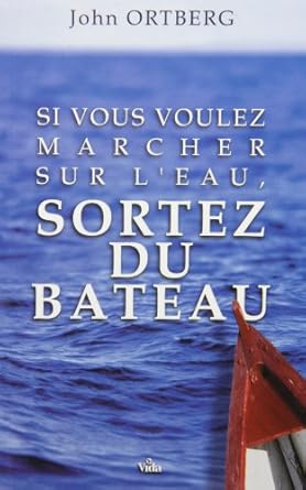 Si vous voulez marcher sur l eau, il faut sortir du bateau - 9782847000184 - Ortberg John