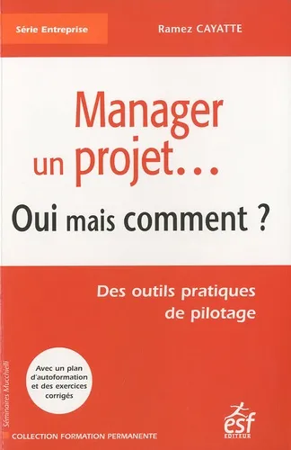 Manager un projet.... Oui mais comment ? Des outils pratiques de pilotage Ramez Cayatte