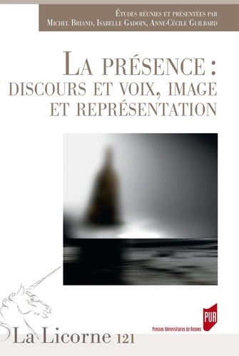 La Licorne N° 121/2016 - La présence : discours et voix, image et représentation - 9782753548756 - Michel Briand