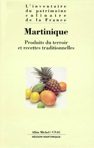 MARTINIQUE.. Produits du terroir et recettes traditionnelles, Alain Senderens