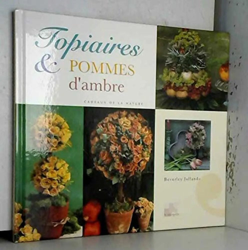 Topiaires et pommes d ambre : merveilleuses compositions à base de fleurs, de feuilles et de fruits - 9782743414979 - Beverley Jollands