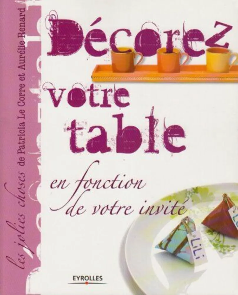 Décorez votre table : en fonction de votre invité, Patricia Le Corre, Aurélie Renard