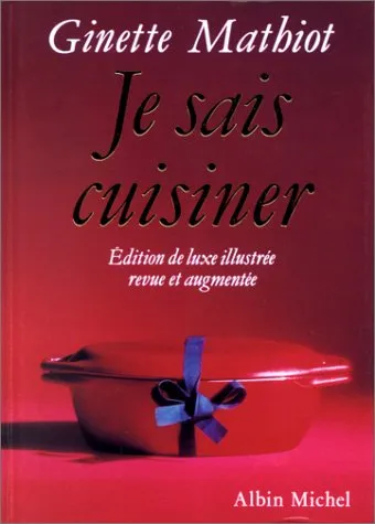 Je sais cuisiner : edition de luxe revue et augmentée, Ginette Mathiot