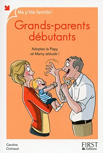 Grands-parents débutants : adoptez la papy zé mamy attitude !, Caroline Cotinaud