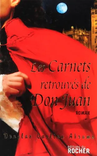 Les carnets retrouvés de don juan : de l art véritable de la passion, et du danger des amours aventu - 9782268062600 - Douglas Carlton Abrams