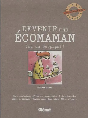 Devenir une écomaman (ou un écopapa) : vivre sans toxiques, préparer des repas sains, réduire les on - 9782723467087 - Pascale D
