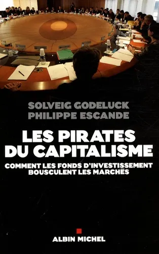 Les pirates du capitalisme. Comment les fonds d'investissement bousculent les marchés Solveig Godeluck