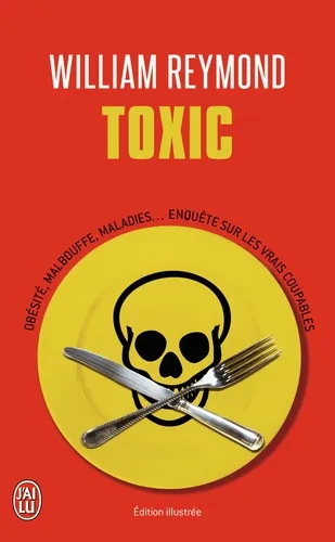 Toxic. Obésité, malbouffe, maladies... Enquête sur les vrais coupables William Reymond