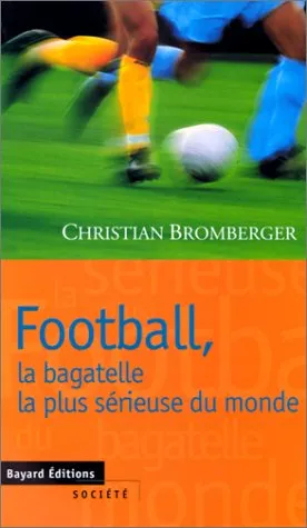 Football, la bagatelle la plus sérieuse du monde - 9782227137585 - Christian Bromberger
