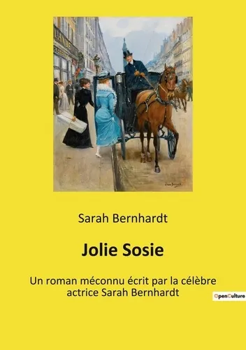 Jolie Sosie. Un roman méconnu écrit par la célèbre actrice Sarah Bernhardt Sarah Bernhardt