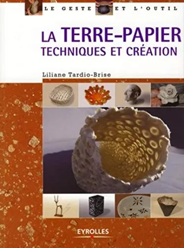 La terre-papier techniques et création: TECHNIQUES ET CREATION Liliane Tardio-Brise