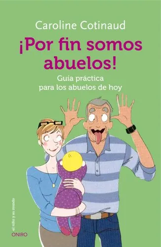 ¡Por fin somos abuelos!: Guía práctica para los abuelos de hoy, Caroline Cotinaud