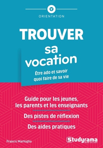 Trouver sa vocation. Etre ado et savoir quoi faire de sa vie Francis Marfoglia