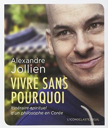 Vivre sans pourquoi : itinéraire spirituel d un philosophe en corée - 9782021054217 - Alexandre Jollien