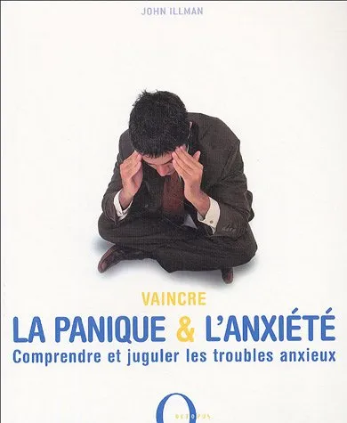 Vaincre la panique et l anxiété : comprendre et juguler les troubles anxieux - 9782012603042 - John Illman