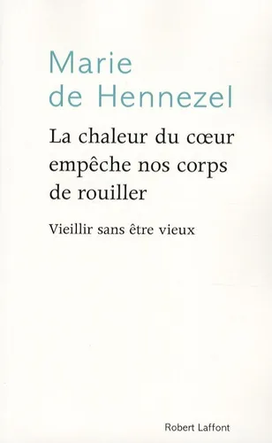 La chaleur du coeur empêche nos corps de rouiller - 9782221103937 - Marie de Hennezel
