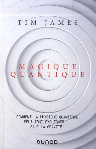 Magique quantique. Comment la physique quantique peut tout expliquer... sauf la gravité ! - 9782100806935 - Tim James