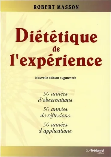 Diététique de l expérience. 50 années d observations, 50 années de réflexions, 50 années d applications - 5e édition revue et augmentée - 9782813206848 - Robert Masson