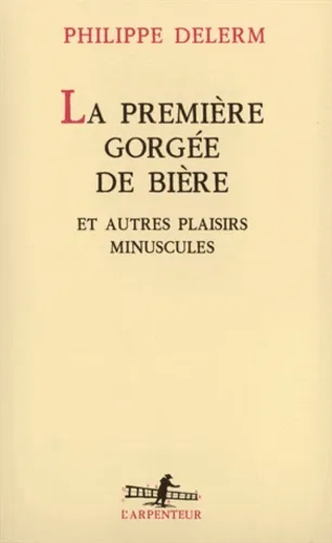 La première gorgée de bière. Et autres plaisirs minuscules, récits - 9782070744831 - Philippe Delerm