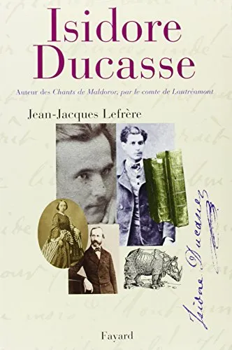 Isidore ducasse, auteur des chants de maldoror, par le comte de lautréamont, Jean-Jacques Lefrère
