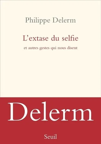 L extase du selfie et autres gestes qui nous disent - 9782021342826 - Philippe Delerm