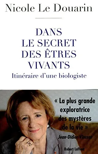 Dans le secret des êtres vivants : itinéraire d'une biologiste Nicole Le Douarin