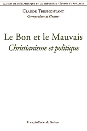 Le bon et le mauvais : christianisme et politique, Claude Tresmontant